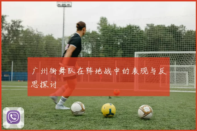 广州街舞队在阵地战中的表现与反思探讨