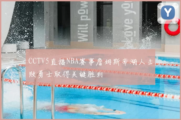 CCTV5直播NBA赛事詹姆斯率湖人击败勇士取得关键胜利