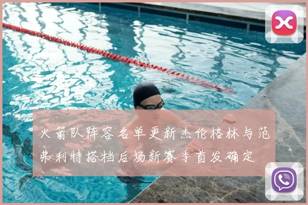 火箭队阵容名单更新杰伦格林与范弗利特搭档后场新赛季首发确定
