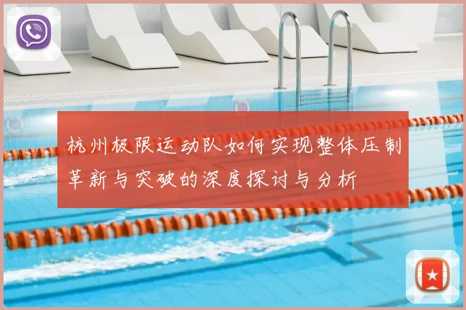 杭州极限运动队如何实现整体压制革新与突破的深度探讨与分析