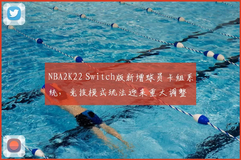 NBA2K22 Switch版新增球员卡组系统，竞技模式玩法迎来重大调整