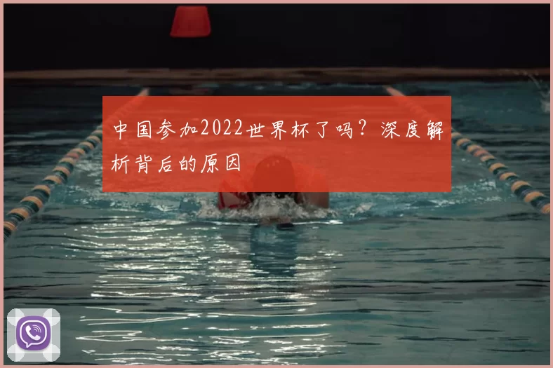 中国参加2022世界杯了吗?深度解析背后的原因