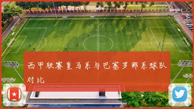 西甲联赛皇马系与巴塞罗那系球队对比