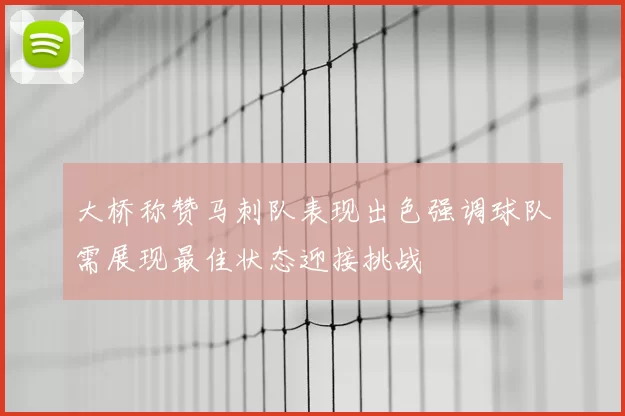 大桥称赞马刺队表现出色强调球队需展现最佳状态迎接挑战