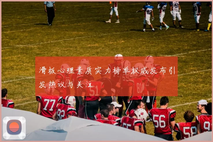 滑板心理素质实力榜单权威发布引发热议与关注
