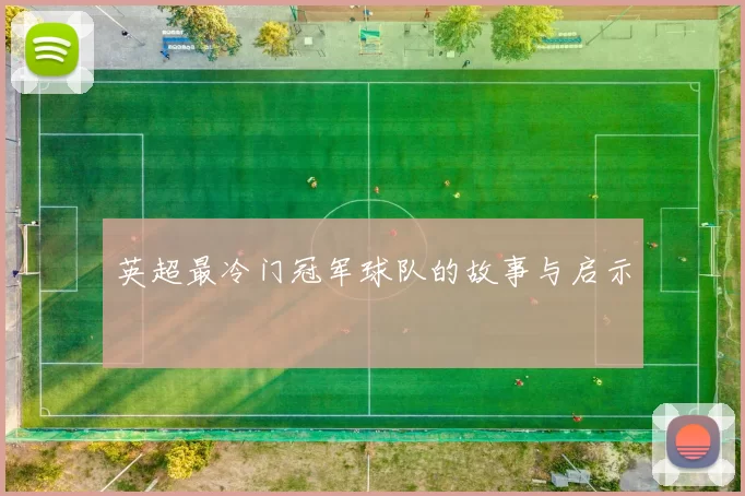 英超最冷门冠军球队的故事与启示