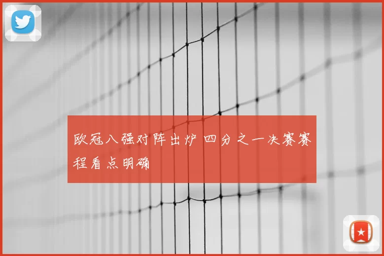 欧冠八强对阵出炉 四分之一决赛赛程看点明确