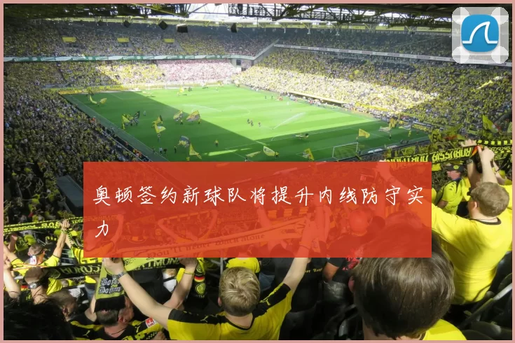 奥顿签约新球队将提升内线防守实力