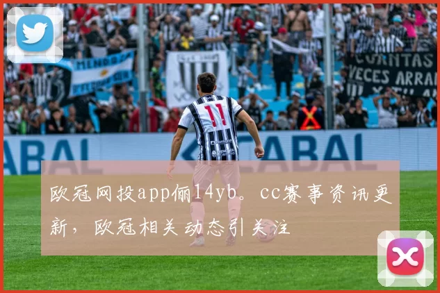 欧冠网投app俪14yb。cc赛事资讯更新，欧冠相关动态引关注