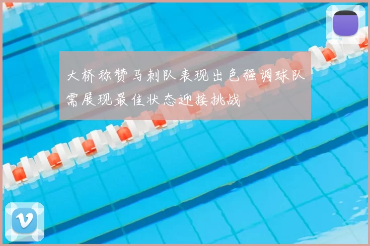大桥称赞马刺队表现出色强调球队需展现最佳状态迎接挑战