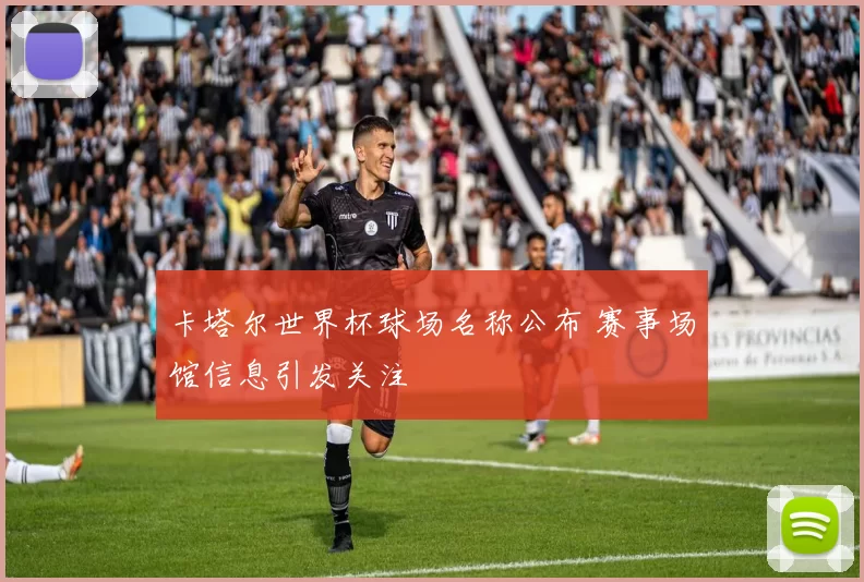卡塔尔世界杯球场名称公布 赛事场馆信息引发关注