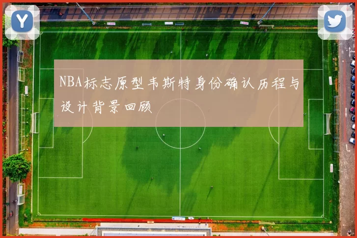 NBA标志原型韦斯特身份确认历程与设计背景回顾