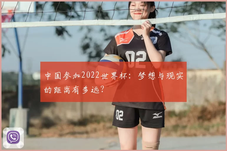 中国参加2022世界杯：梦想与现实的距离有多远？