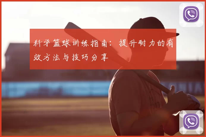 科学篮球训练指南：提升耐力的有效方法与技巧分享