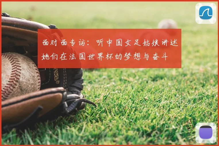 面对面专访:听中国女足姑娘讲述她们在法国世界杯的梦想与奋斗