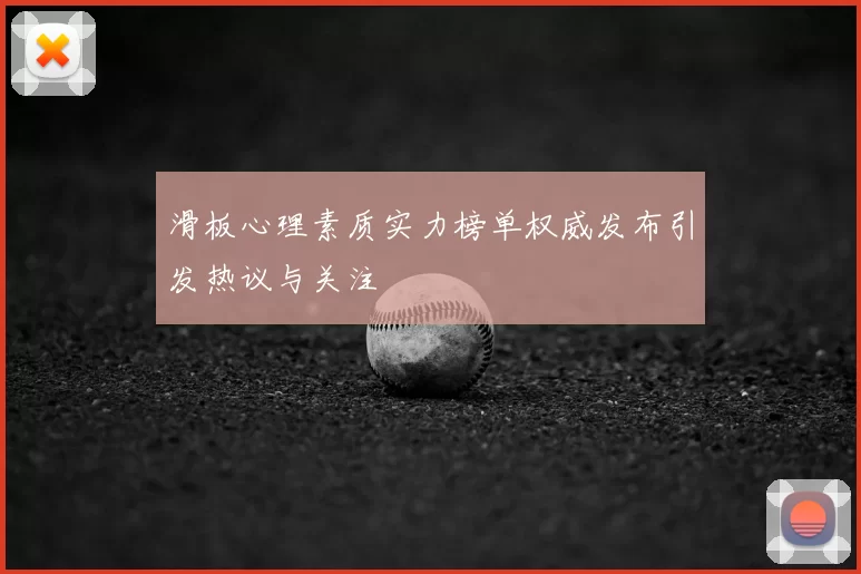 滑板心理素质实力榜单权威发布引发热议与关注