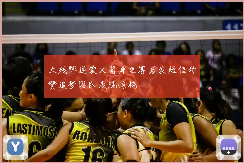 大残阵逆袭火箭库里赛后发短信称赞追梦团队表现惊艳