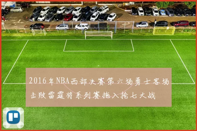 2016年NBA西部决赛第六场勇士客场击败雷霆将系列赛拖入抢七大战