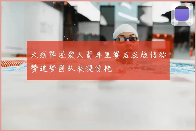 大残阵逆袭火箭库里赛后发短信称赞追梦团队表现惊艳