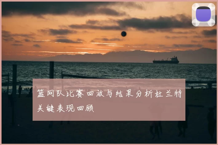 篮网队比赛回放与结果分析杜兰特关键表现回顾